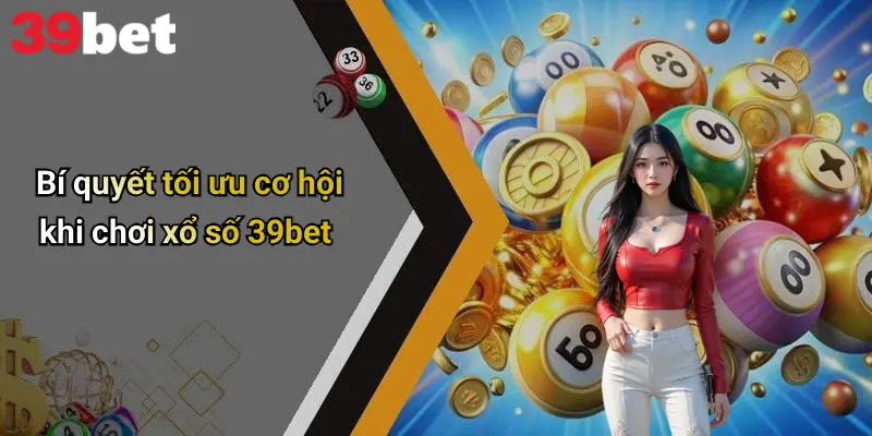 Xổ Số 39bet 4 Bí quyết tối ưu cơ hội khi chơi xổ số 39bet