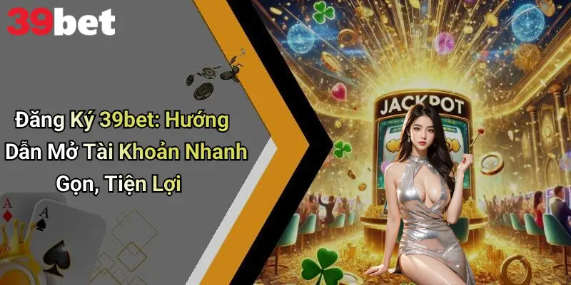 Đăng Ký 39bet: Hướng Dẫn Mở Tài Khoản Nhanh Gọn, Tiện Lợi 1 Đăng Ký 39bet: Hướng Dẫn Mở Tài Khoản Nhanh Gọn, Tiện Lợi