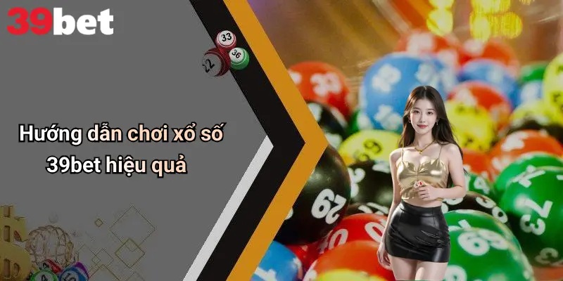 Xổ Số 39bet 2 Hướng dẫn chơi xổ số 39bet hiệu quả