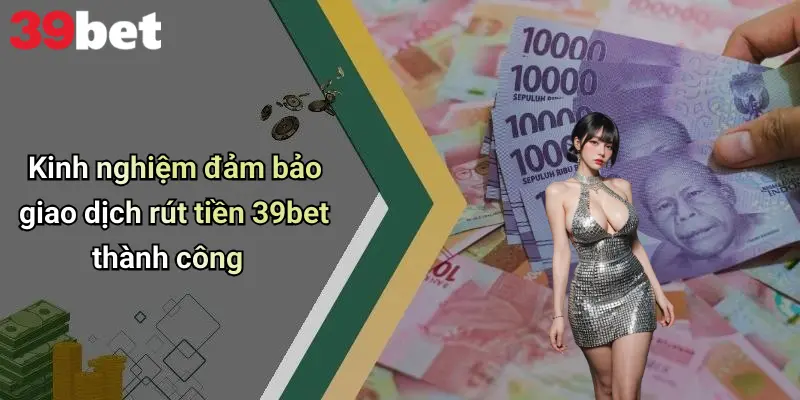 Rút Tiền 39bet: Hướng Dẫn, Lưu Ý Và Chia Sẻ Trải Nghiệm Thật 5 Kinh nghiệm đảm bảo giao dịch rút tiền 39bet thành công