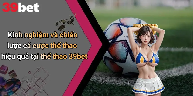 Thể Thao 39bet 4 Kinh nghiệm và chiến lược cá cược thể thao hiệu quả tại thể thao 39bet