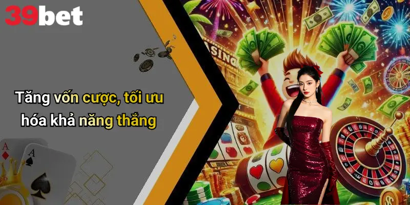 Khuyến Mãi 39bet Là Gì Và Tại Sao Lại Thu Hút Người Chơi ? 4 Tăng vốn cược, tối ưu hóa khả năng thắng