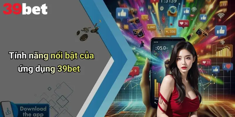 Tải App 39bet: Mở Rộng Trải Nghiệm Cá Cược Di Động Toàn Diện 4 Tính năng nổi bật của ứng dụng 39bet