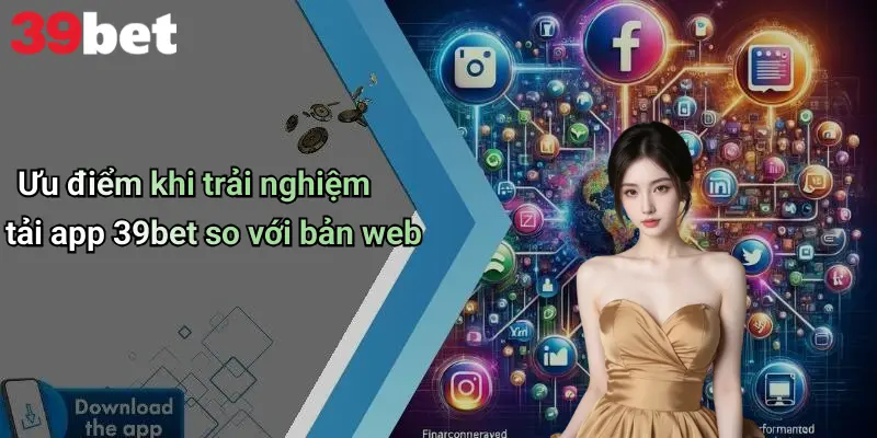 Tải App 39bet: Mở Rộng Trải Nghiệm Cá Cược Di Động Toàn Diện 5 Ưu điểm khi trải nghiệm tải app 39bet so với bản web