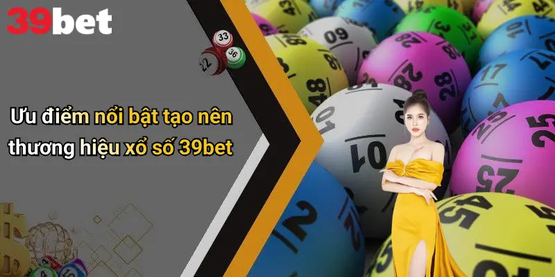 Xổ Số 39bet 3 Ưu điểm nổi bật tạo nên thương hiệu xổ số 39bet