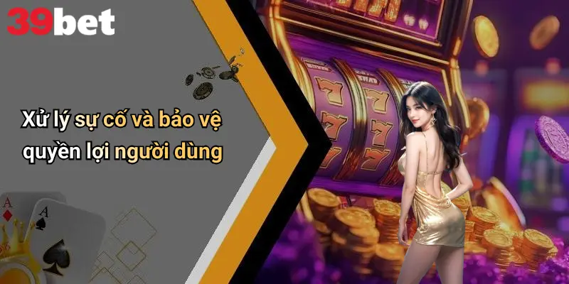 Giấy Phép Hoạt Động 4 Xử lý sự cố và bảo vệ quyền lợi người dùng